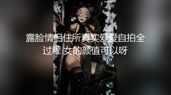 露脸情侣住所真实爱爱自拍全过程 女的颜值可以呀