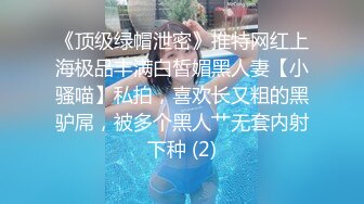 《顶级绿帽泄密》推特网红上海极品丰满白皙媚黑人妻【小骚喵】私拍，喜欢长又粗的黑驴屌，被多个黑人艹无套内射下种 (2)