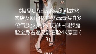 《极品CP正版购买》韩式烤肉店女厕刁钻角度高清偸拍多位气质少女少妇方便~同步露脸全身看逼又能看脸4K原画 (3)