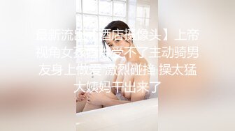 最新流出【酒店摄像头】上帝视角女孩看片受不了主动骑男友身上做爱 激烈碰撞 操太猛大姨妈干出来了