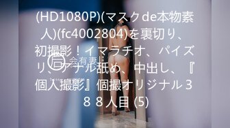 (HD1080P)(マスクde本物素人)(fc4002804)を裏切り、初撮影！イマラチオ、パイズリ、アナル舐め、中出し、『個人撮影』個撮オリジナル３８８人目 (5)