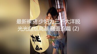 最新裸贷 少妇为三千大洋脱光光自抠高潮 骚语连篇 (2)