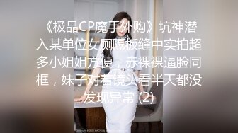 《极品CP魔手外购》坑神潜入某单位女厕隔板缝中实拍超多小姐姐方便，赤裸裸逼脸同框，妹子对着镜头看半天都没发现异常 (2)