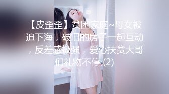 【皮歪歪】贫困家庭~母女被迫下海，破旧的房子一起互动，反差感极强，爱心扶贫大哥们礼物不停 (2)