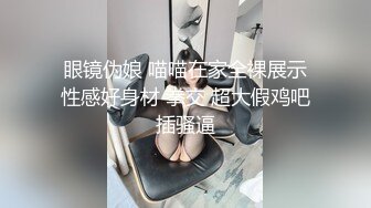 眼镜伪娘 喵喵在家全裸展示性感好身材 拳交 超大假鸡吧插骚逼