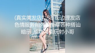 (真实美发店勾引) 街边理发店色情服务前列腺按摩各种搭讪暗示_成功勾引玩射小哥