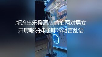 新流出乐橙酒店偷拍两对男女开房啪啪妹子呻吟胡言乱语