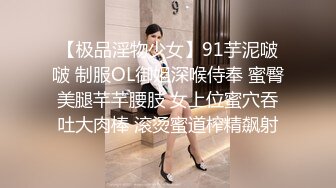 【极品淫物少女】91芋泥啵啵 制服OL御姐深喉侍奉 蜜臀美腿芊芊腰肢 女上位蜜穴吞吐大肉棒 滚烫蜜道榨精飙射