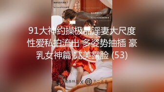 91大神约操极品淫妻大尺度性爱私拍流出 多姿势抽插 豪乳女神篇 完美露脸 (53)