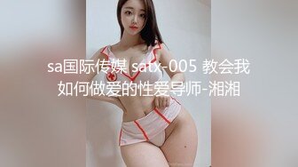 sa国际传媒 satx-005 教会我如何做爱的性爱导师-湘湘