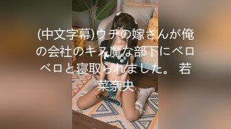 (中文字幕)ウチの嫁さんが俺の会社のキス魔な部下にベロベロと寝取られました。 若菜奈央