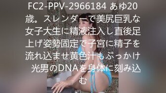 FC2-PPV-2966184 あゆ20歳。スレンダーで美尻巨乳な女子大生に精液注入し直後足上げ姿勢固定で子宮に精子を流れ込ませ黄色汁もぶっかけ◯光男のDNAを身体に刻み込む