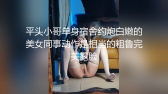 平头小哥单身宿舍约炮白嫩的美女同事动作是相当的粗鲁完美露脸