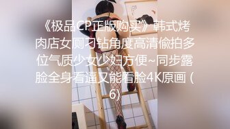 《极品CP正版购买》韩式烤肉店女厕刁钻角度高清偸拍多位气质少女少妇方便~同步露脸全身看逼又能看脸4K原画 (6)